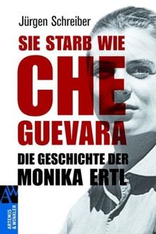 Sie starb wie Che Guevara: Die Geschichte der Monika Ertl