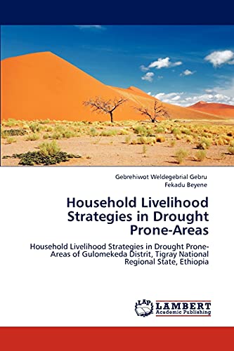 Household Livelihood Strategies in Drought Prone-Areas: Household Livelihood Strategies in Drought Prone-Areas of Gulomekeda Distrit, Tigray National Regional State, Ethiopia