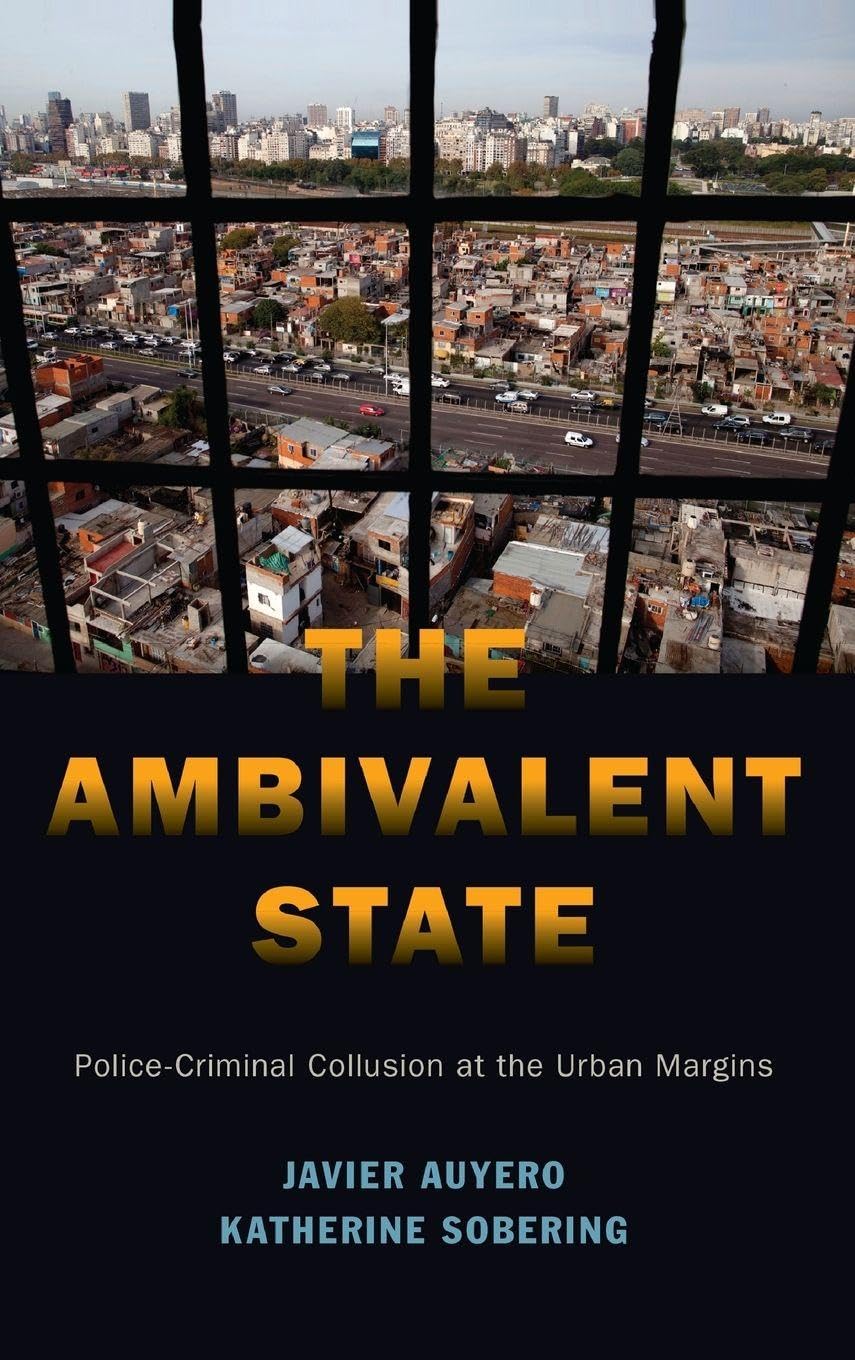 The Ambivalent State: Police-Criminal Collusion at the Urban Margins (Global and Comparative Ethnography)