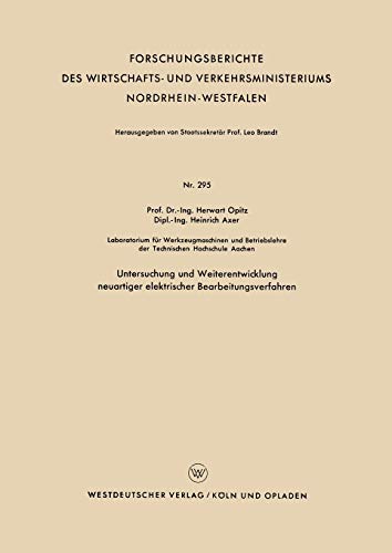 Untersuchung und Weiterentwicklung neuartiger elektrischer Bearbeitungsverfahren (Forschungsberichte des Wirtschafts- und Verkehrsministeriums Nordrhein-Westfalen, 295, Band 295)