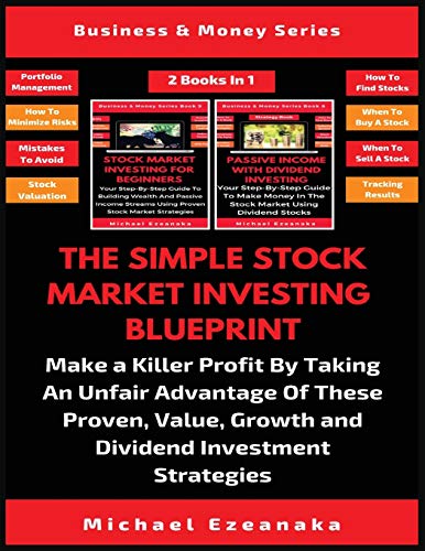 The Simple Stock Market Investing Blueprint (2 Books In 1): Make A Killer Profit By Taking An Unfair Advantage Of These Proven Value, Growth And Dividend Investment Strategies