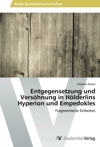 Entgegensetzung und Versöhnung in Hölderlins Hyperion und Empedokles: Fragmentierte Einheiten