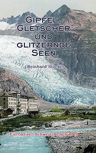 Gipfel, Gletscher und glitzernde Seen: Ein fiktiver Schweiz-Reiseführer