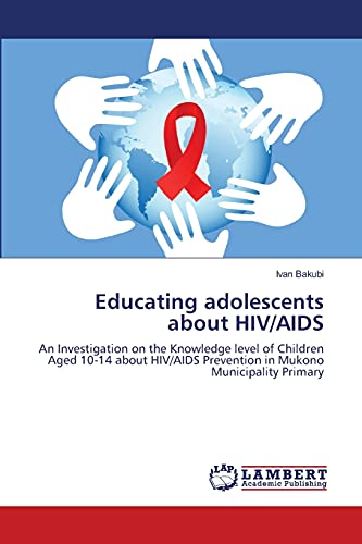 Educating adolescents about HIV/AIDS: An Investigation on the Knowledge level of Children Aged 10-14 about HIV/AIDS Prevention in Mukono Municipality Primary