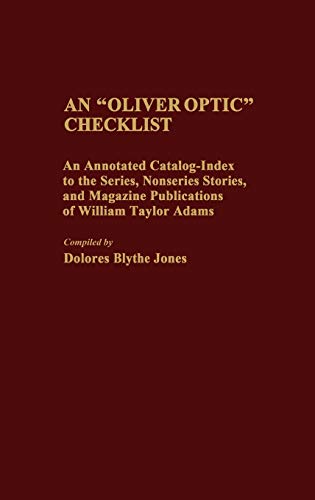 An Oliver Optic Checklist: An Annotated Catalog-Index to the Series, Nonseries Stories, and Magazine Publications of William Taylor Adams (Bibliographies and Indexes in American Literature)