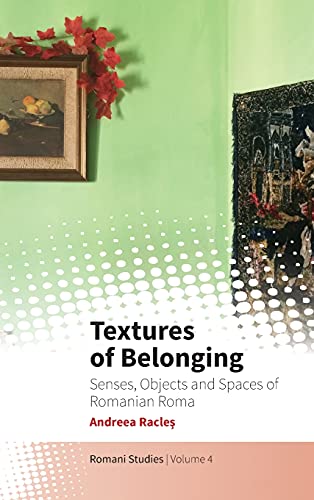 Textures of Belonging: Senses, Objects and Spaces of Romanian Roma (Romani Studies, Band 4)