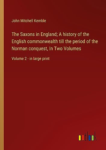 The Saxons in England; A history of the English commonwealth till the period of the Norman conquest, In Two Volumes: Volume 2 - in large print