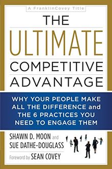 The Ultimate Competitive Advantage: Why Your People Make All the Difference and the 6 Practices You Need to Engage Them