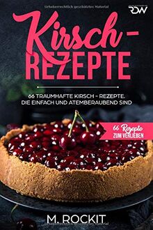 Kirsch - Rezepte ,: 66 Traumhafte Kirsch-Rezepte. Die einfach und atemberaubend sind. (66 Rezepte zum Verlieben, Band 35)