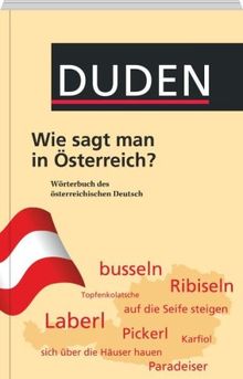 Duden - Wie sagt man in Österreich?: Wörterbuch des österreichischen Deutsch