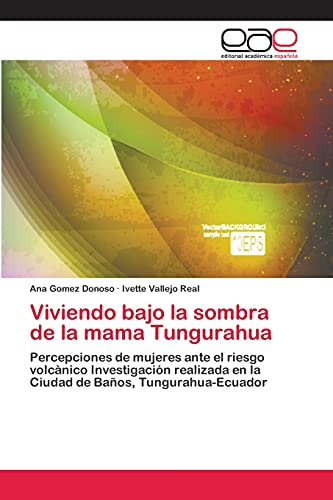 Viviendo bajo la sombra de la mama Tungurahua: Percepciones de mujeres ante el riesgo volcànico Investigación realizada en la Ciudad de Baños, Tungurahua-Ecuador