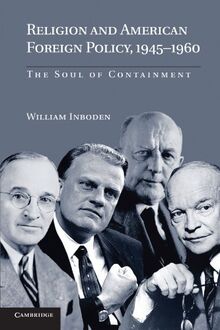 Religion and American Foreign Policy, 1945-1960: The Soul of Containment