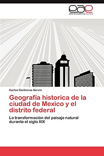 Geografía historica de la ciudad de Mexico y el distrito federal: La transformación del paisaje natural durante el siglo XIX
