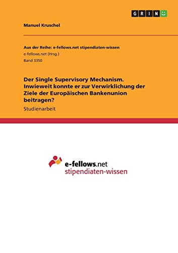 Der Single Supervisory Mechanism. Inwieweit konnte er zur Verwirklichung der Ziele der Europäischen Bankenunion beitragen?
