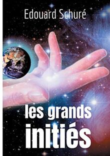 Les Grands Initiés : Esquisse de l'histoire secrète des religions : Rama, Krishna, Hermès, Orphée, Pythagore, Platon, Jésus