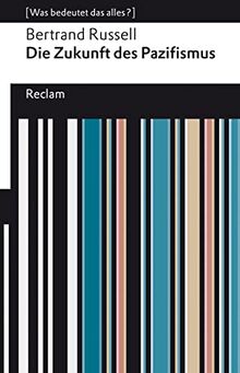 Die Zukunft des Pazifismus: [Was bedeutet das alles?] (Reclams Universal-Bibliothek)