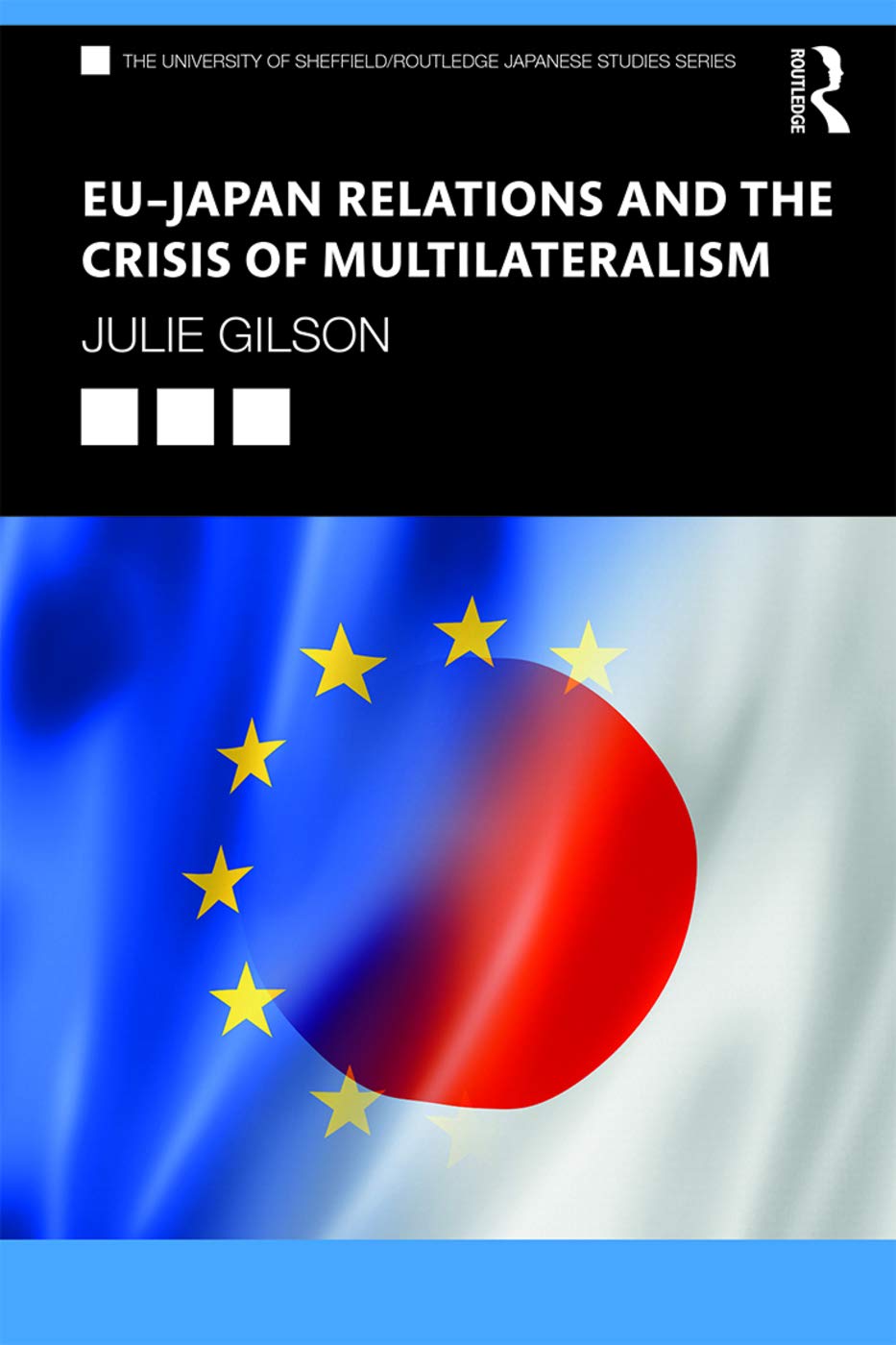 EU–Japan Relations and the Crisis of Multilateralism (University of Sheffield/Routledge Japanese Studies, 54, Band 54)