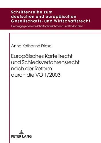 Europäisches Kartellrecht und Schiedsverfahrensrecht nach der Reform durch die VO 1/2003 (Schriftenreihe zum deutschen und europäischen Gesellschafts- und Wirtschaftsrecht, Band 17)