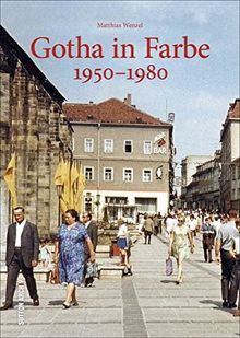 Gotha in Farbe. Der Alltag der Gothaer in der DDR, erstmals in Farbe dokumentiert - faszinierende Einblicke ins Leben zwischen Schule, ... in den 60ern und 70ern. (Sutton Archivbilder)
