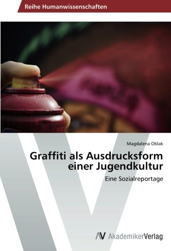 Graffiti als Ausdrucksform einer Jugendkultur: Eine Sozialreportage