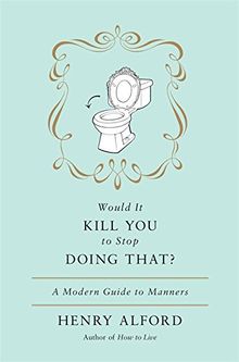 Would It Kill You to Stop Doing That: A Modern Guide to Manners