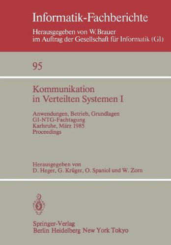 Kommunikation in Verteilten Systemen I: Anwendungen, Betrieb, Grundlagen. GI/NTG-Fachtagung Karlsruhe, 13.-15. März 1985. Proceedings (Informatik-Fachberichte)