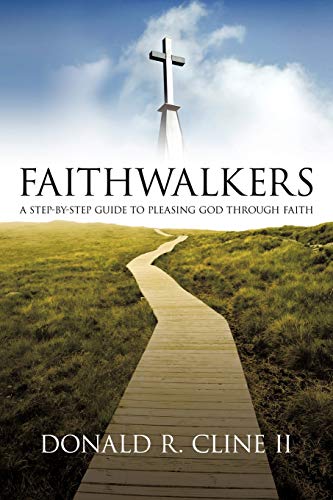 Faithwalkers: A Step-by-Step Guide to Pleasing God Through Faith