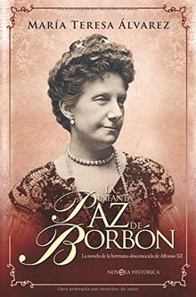 La infanta Paz de Borbón : la novela de la hermana desconocida de Alfonso XII (Novela histórica)