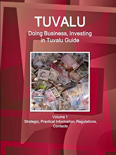Tuvalu: Doing Business, Investing in Tuvalu Guide Volume 1 Strategic, Practical Information, Regulations, Contacts (World Business and Investment Library)