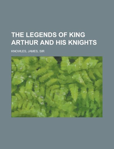 The Legends of King Arthur and His Knights