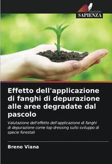 Effetto dell'applicazione di fanghi di depurazione alle aree degradate dal pascolo: Valutazione dell'effetto dell'applicazione di fanghi di ... dressing sullo sviluppo di specie forestali