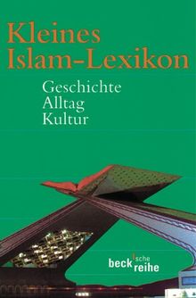 Kleines Islam-Lexikon: Geschichte, Alltag, Kultur