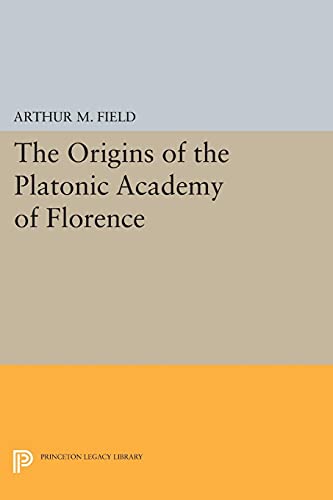 The Origins of the Platonic Academy of Florence (Princeton Legacy Library)