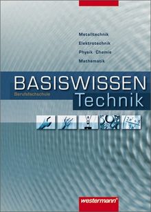 Basiswissen Berufsfachschule Technik: Schülerbuch, 1. Auflage, 2007: Metalltechnik - Elektrotechnik - Physik - Chemie - Mathematik