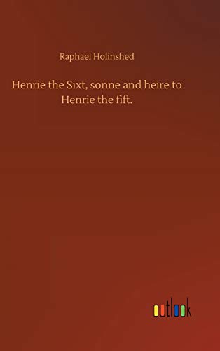 Henrie the Sixt, sonne and heire to Henrie the fift.