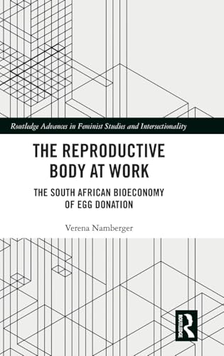 The Reproductive Body at Work: The South African Bioeconomy of Egg Donation (Routledge Advances in Feminist Studies and Intersectionality)
