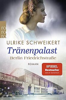 Berlin Friedrichstraße: Tränenpalast: Eine historische Familiensaga