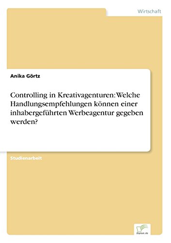 Controlling in Kreativagenturen: Welche Handlungsempfehlungen können einer inhabergeführten Werbeagentur gegeben werden?