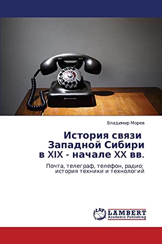 Istoriya svyazi Zapadnoy Sibiri v XIX - nachale XX vv.: Pochta, telegraf, telefon, radio: istoriya tekhniki i tekhnologiy: Pochta, telegraf, telefon, radio: istoriq tehniki i tehnologij