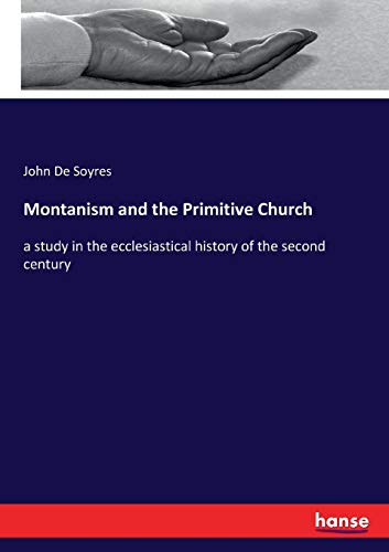 Montanism and the Primitive Church: a study in the ecclesiastical history of the second century