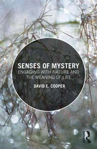 Cooper, David E. Senses Of Mystery, Engaging With Nature And The Meaning Of Life