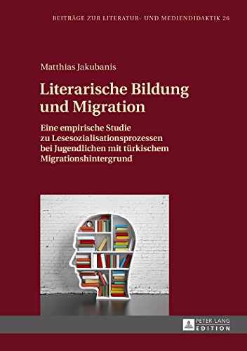 Literarische Bildung und Migration: Eine empirische Studie zu Lesesozialisationsprozessen bei Jugendlichen mit türkischem Migrationshintergrund (Beiträge zur Literatur- und Mediendidaktik)