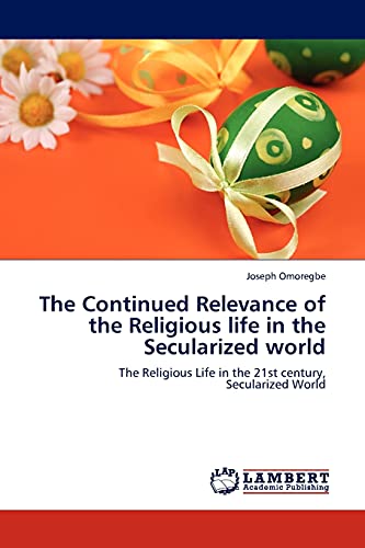 The Continued Relevance of the Religious life in the Secularized world: The Religious Life in the 21st century, Secularized World