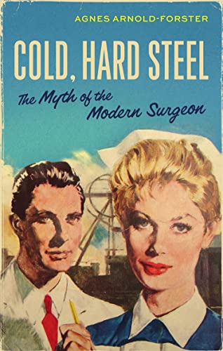 Cold, hard steel: The myth of the modern surgeon (Social Histories of Medicine, 46)