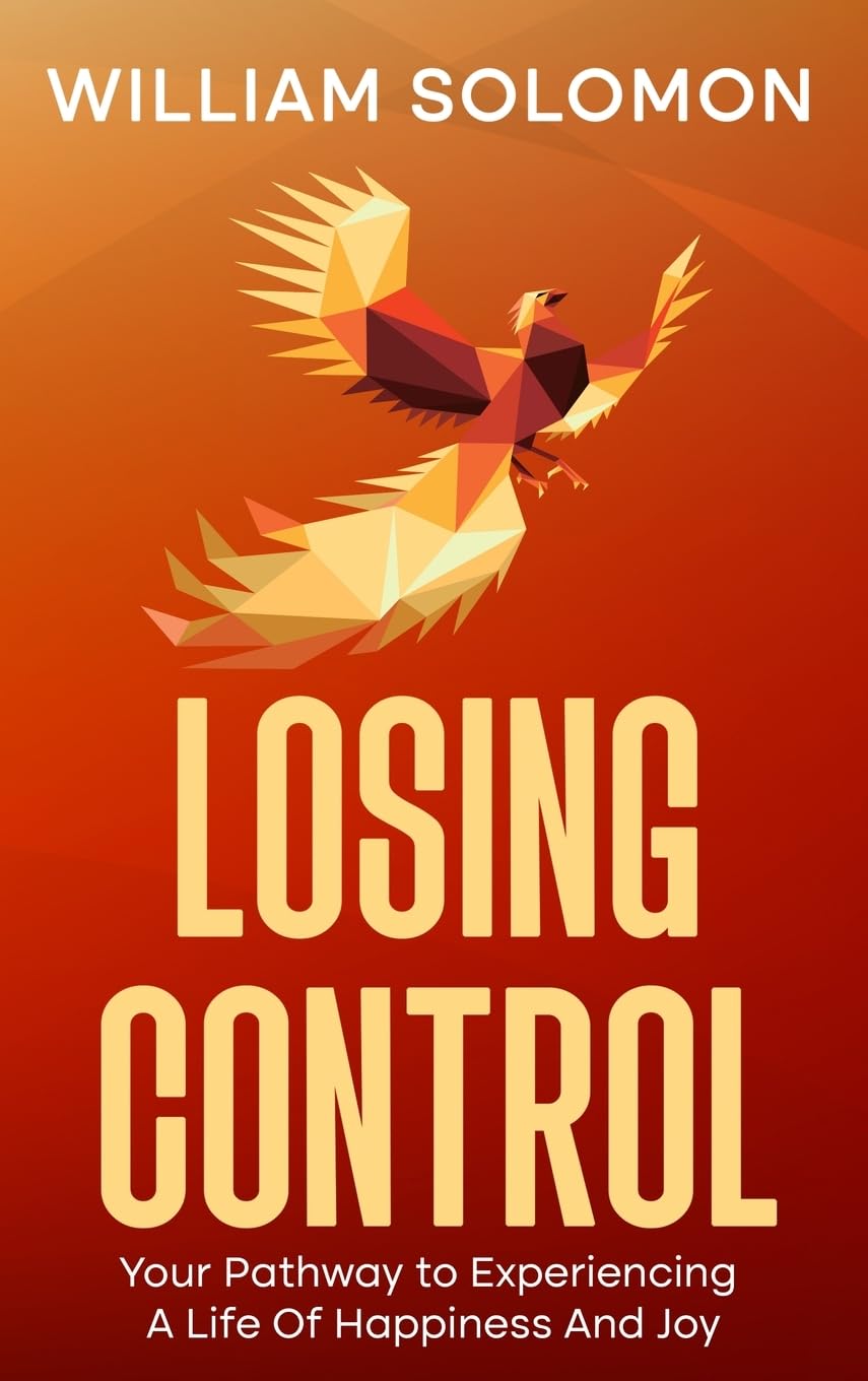 Losing Control: Your Pathway to Experiencing A Life Of Happiness And Joy