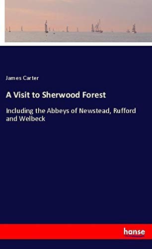A Visit to Sherwood Forest: Including the Abbeys of Newstead, Rufford and Welbeck