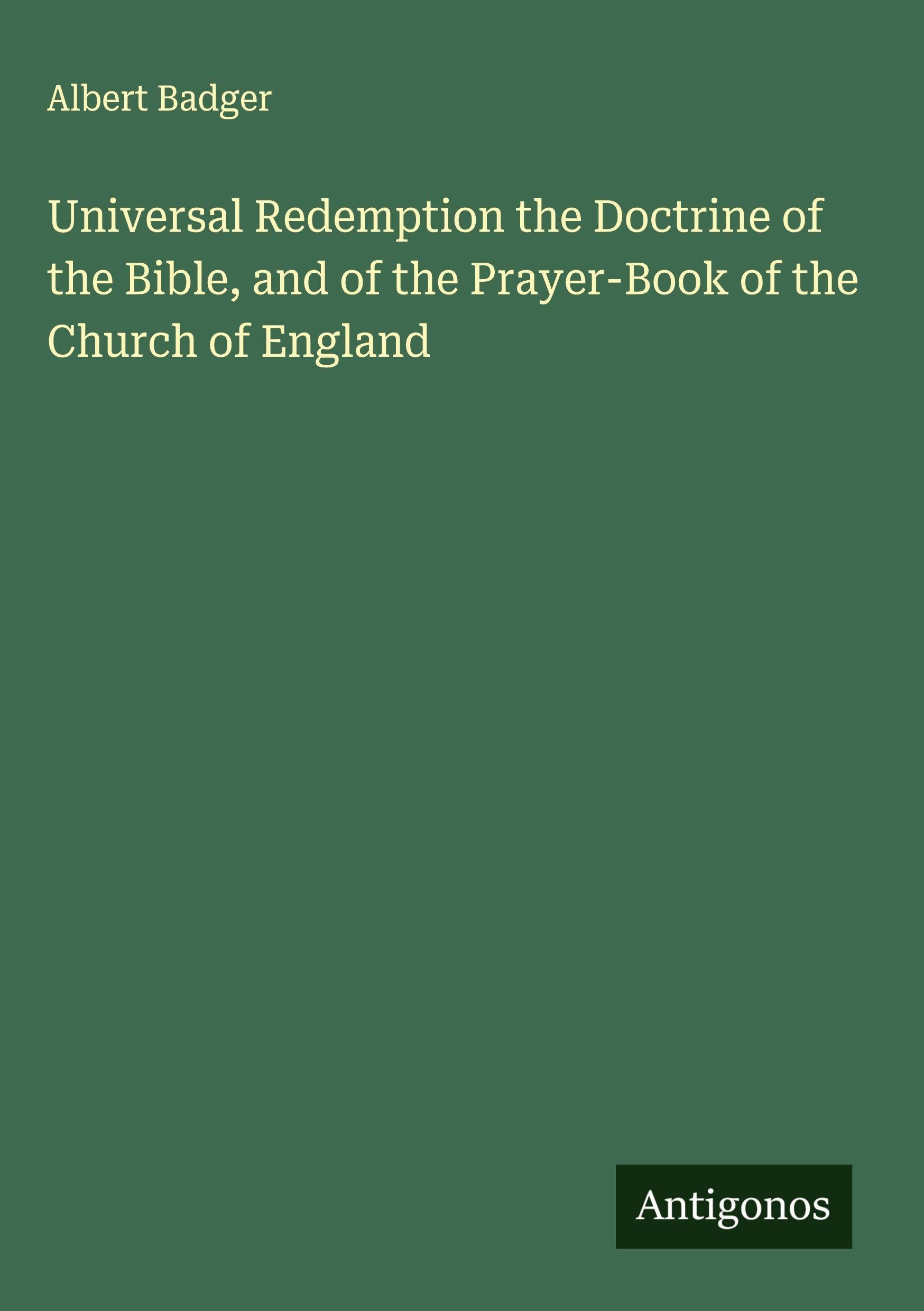 Universal Redemption the Doctrine of the Bible, and of the Prayer-Book of the Church of England