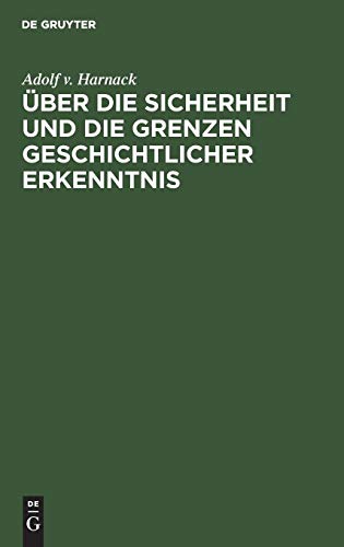 Über die Sicherheit und die Grenzen geschichtlicher Erkenntnis: Vortrag gehalten in der Ausschußsitzung des Deutschen Museums am 6. Februar 1917 in München