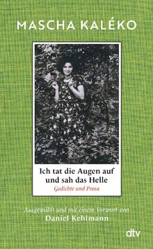 Ich tat die Augen auf und sah das Helle: Gedichte und Prosa. Ausgewählt und mit einem Vorwort von Daniel Kehlmann | »Was für ein Schatz an Form, Schönheit und weiser Melancholie!« Daniel Kehlmann