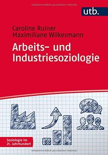 Arbeits- und Industriesoziologie (Soziologie im 21. Jahrhundert, Band 4652)